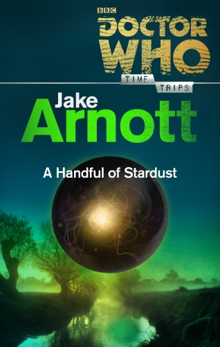 Book cover of Doctor Who: A Handful of Stardust (Time Trips) by Jake Arnott