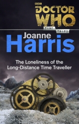 Book cover of Doctor Who: The Loneliness of the Long-Distance Time Traveller (Time Trips) by Joanne Harris