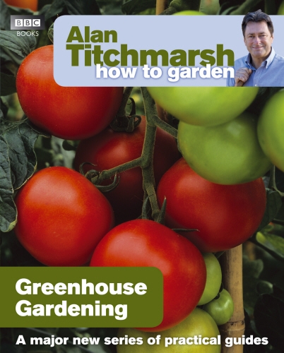 Book cover of Alan Titchmarsh How to Garden: Greenhouse Gardening by Alan Titchmarsh