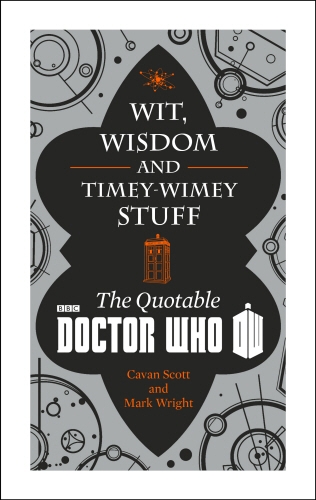 Book cover of Doctor Who: Wit, Wisdom and Timey Wimey Stuff – The Quotable Doctor Who by Cavan Scott, Mark Wright