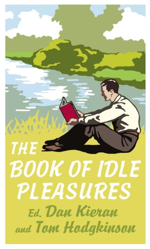 Book cover of The Book of Idle Pleasures by Tom Hodgkinson, Dan Kieran