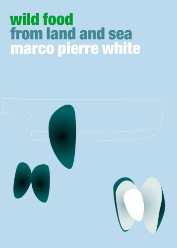 Book cover of Wild Food from Land and Sea by Marco Pierre White