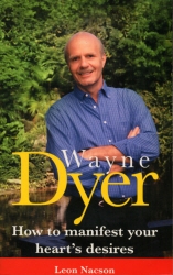Book cover of Wayne Dyer - How To Manifest Your Hearts Desire by Leon Nacson