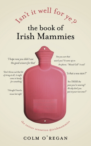 Book cover of Isn't It Well For Ye?: The Book of Irish Mammies by Colm O'Regan