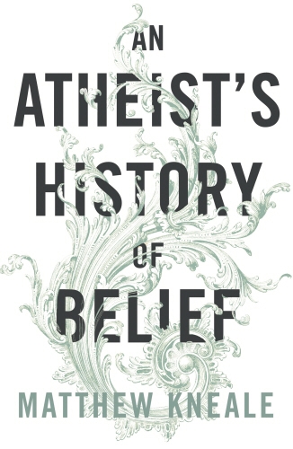 Book cover of An Atheist's History of Belief by Matthew Kneale
