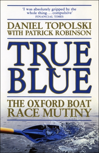 Book cover of True Blue: The Oxford Boat Race Mutiny by Patrick Robinson, Daniel Topolski