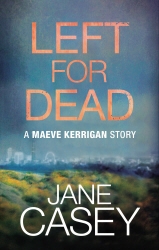 Book cover of Left For Dead: A Maeve Kerrigan Story by Jane Casey