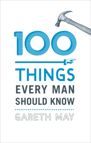Book cover of 100 Things Every Man Should Know by Gareth May