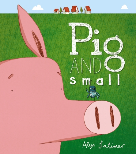 Book cover of Pig and Small by Alex Latimer