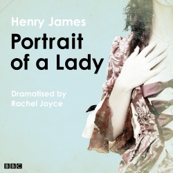 Book cover of The Portrait Of A Lady (Classic Serial) by Rachel Joyce, Henry James