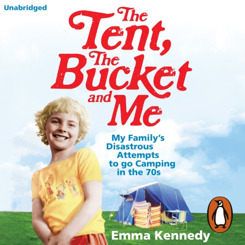 Book cover of The Tent, the Bucket and Me by Emma Kennedy