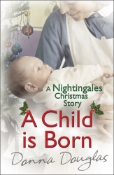 Book cover of A Child is Born: A Nightingales Christmas Story by Donna Douglas