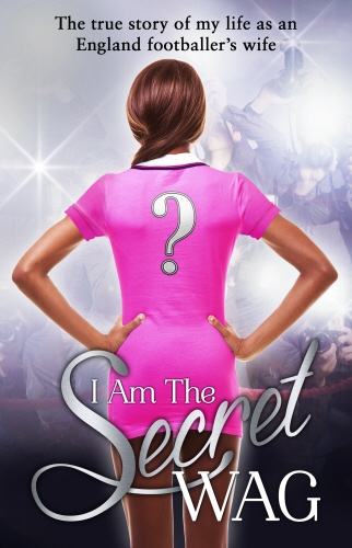 Book cover of I Am The Secret WAG by The Secret WAG
