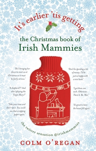 Book cover of It's Earlier 'Tis Getting: The Christmas Book of Irish Mammies by Colm O'Regan