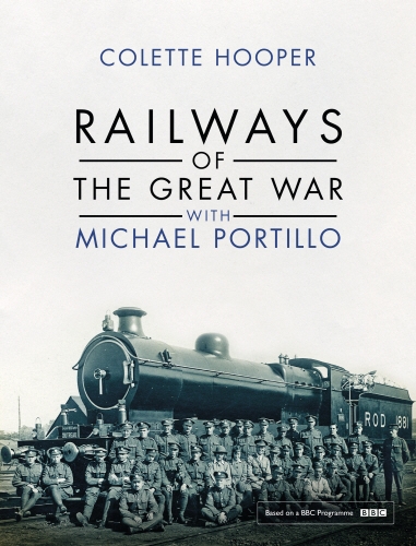 Book cover of Railways of the Great War with Michael Portillo by Colette Hooper