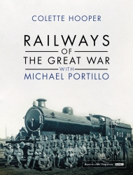 Book cover of Railways of the Great War with Michael Portillo by Colette Hooper
