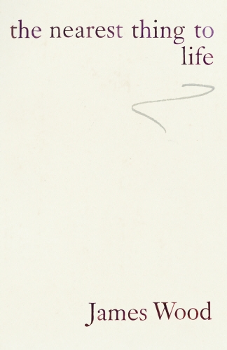 Book cover of The Nearest Thing To Life by James Wood