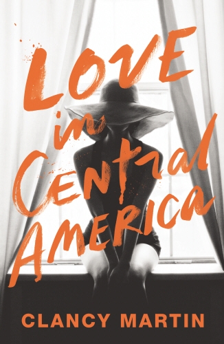 Book cover of Love in Central America by Clancy Martin