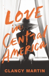 Book cover of Love in Central America by Clancy Martin