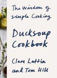 Book cover of Ducksoup Cookbook by Clare Lattin, Tom Hill
