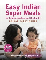 Book cover of Easy Indian Super Meals for babies, toddlers and the family by Zainab Jagot Ahmed