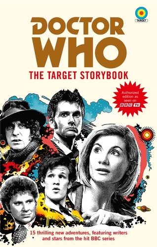 Book cover of Doctor Who: The Target Storybook by Terrance Dicks, Matthew Sweet, Simon Guerrier, Colin Baker, Matthew Waterhouse, Jenny T Colgan, Jacqueline Rayner, Una McCormack, Steve Cole, Vinay Patel, George Mann, Susie Day, Mike Tucker, Joy Wilkinson, Beverly Sanford