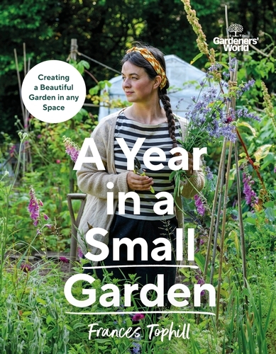 Book cover of Gardeners’ World: A Year in a Small Garden by Frances Tophill
