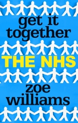 Book cover of Get It Together: The NHS by Zoe Williams