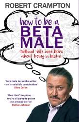 Book cover of How to Be a Beta Male by Robert Crampton