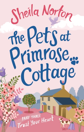 Book cover of The Pets at Primrose Cottage: Part Three Trust Your Heart by Sheila Norton