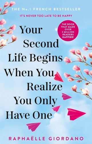 Book cover of Your Second Life Begins When You Realize You Only Have One by Raphaelle Giordano