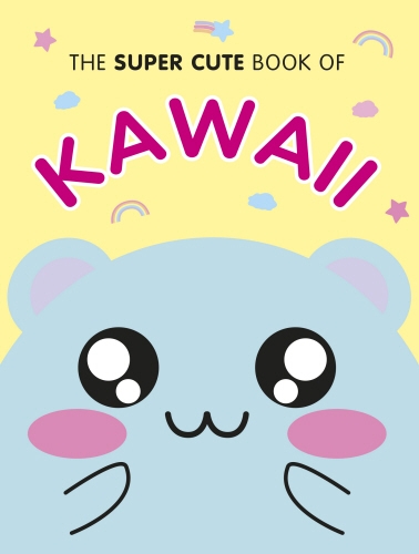 Book cover of The Super Cute Book of Kawaii by Marceline Smith