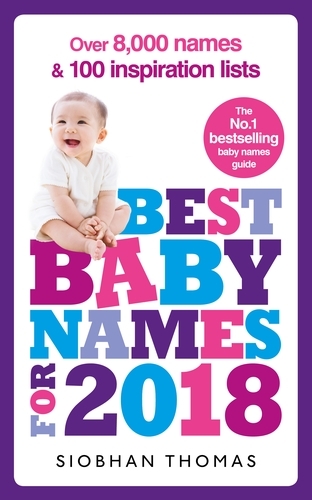 Book cover of Best Baby Names for 2018: Over 8,000 names and 100 inspiration lists by Siobhan Thomas