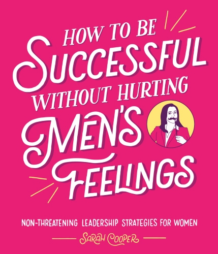 Book cover of How to Be Successful Without Hurting Men’s Feelings by Sarah Cooper