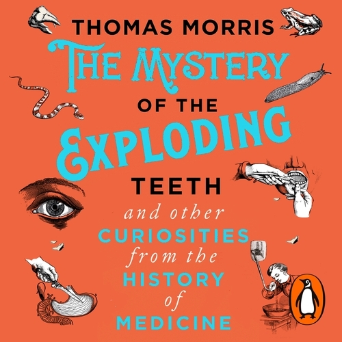 Book cover of The Mystery of the Exploding Teeth and Other Curiosities from the History of Medicine by Thomas Morris