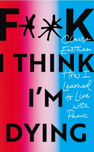 Book cover of F**k, I think I'm Dying by Claire Eastham