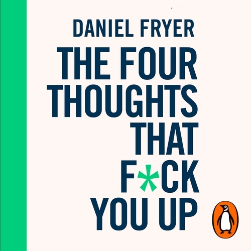 Book cover of The Four Thoughts That F*ck You Up ... and How to Fix Them by Daniel Fryer