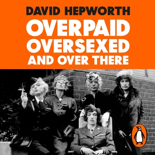 Book cover of Overpaid, Oversexed and Over There by David Hepworth