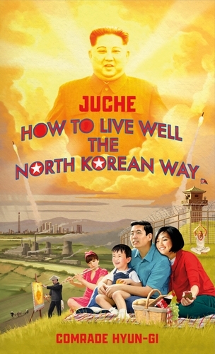 Book cover of Juche - How to Live Well the North Korean Way by B.J. Lovegood