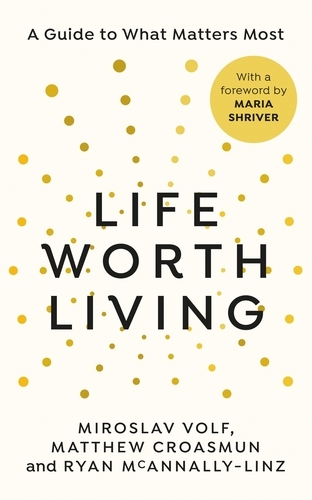 Book cover of Life Worth Living by Miroslav Volf, Matthew Croasmun, Ryan McAnnally-Linz