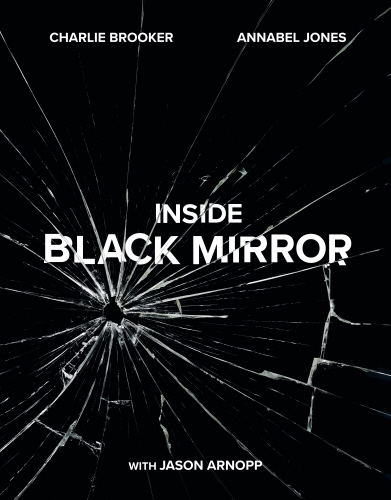 Book cover of Inside Black Mirror by Charlie Brooker, Annabel Jones, Jason Arnopp
