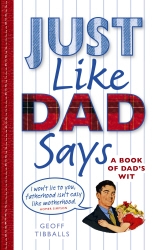 Book cover of Just Like Dad Says by Geoff Tibballs