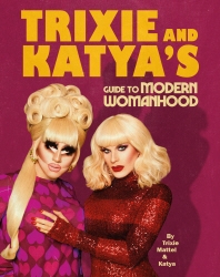 Book cover of Trixie and Katya’s Guide to Modern Womanhood by Trixie Mattel, Katya Zamolodchikova