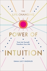 Book cover of The Life-Changing Power of Intuition by Emma Lucy Knowles