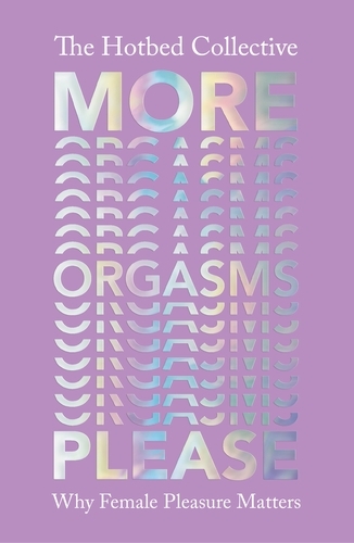 Book cover of More Orgasms Please by The Hotbed Collective