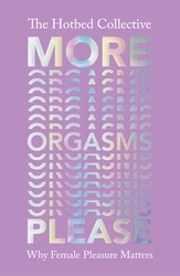 Book cover of More Orgasms Please by The Hotbed Collective