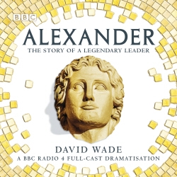 Book cover of Alexander: The Story of A Legendary Leader by David Wade