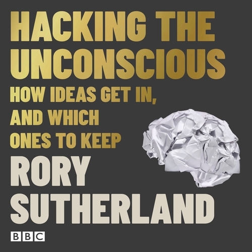 Book cover of Hacking The Unconscious by Rory Sutherland