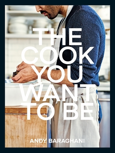 Book cover of The Cook You Want to Be by Andy Baraghani