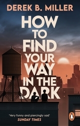 Book cover of How to Find Your Way in the Dark by Derek B. Miller